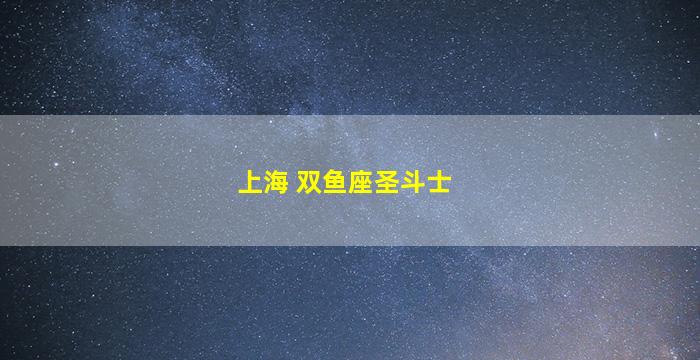 上海 双鱼座圣斗士